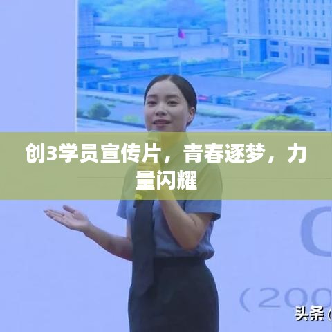 創(chuàng)3學(xué)員宣傳片，青春逐夢，力量閃耀