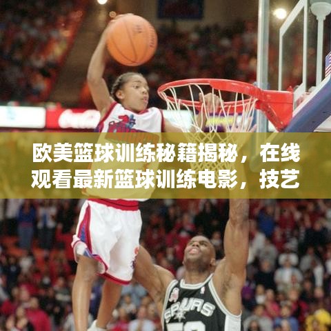 歐美籃球訓(xùn)練秘籍揭秘，在線觀看最新籃球訓(xùn)練電影，技藝潛能雙重提升！
