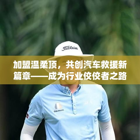 加盟溫柔頂，共創(chuàng)汽車(chē)救援新篇章，行業(yè)翹楚之路