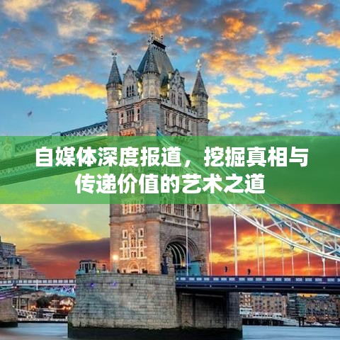 自媒體深度報(bào)道，挖掘真相與傳遞價(jià)值的藝術(shù)之道