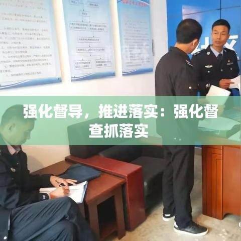 強(qiáng)化督導(dǎo)，推進(jìn)落實：強(qiáng)化督查抓落實 