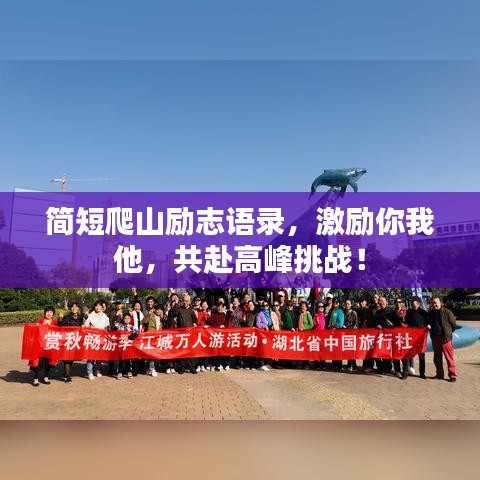 簡短爬山勵(lì)志語錄，激勵(lì)你我他，共赴高峰挑戰(zhàn)！