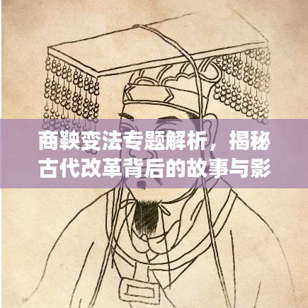 商鞅變法專題解析，揭秘古代改革背后的故事與影響