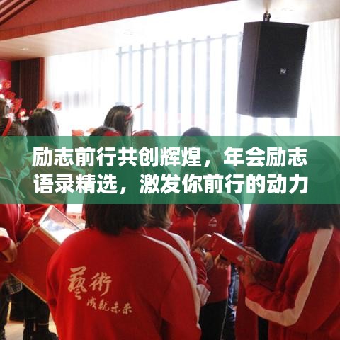 勵志前行共創(chuàng)輝煌，年會勵志語錄精選，激發(fā)你前行的動力！