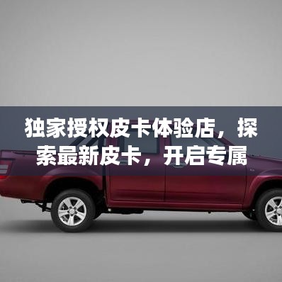 獨家授權(quán)皮卡體驗店，探索最新皮卡，開啟專屬購車之旅