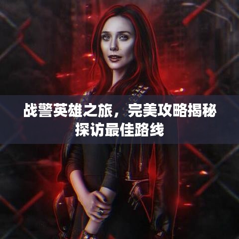 戰(zhàn)警英雄之旅，完美攻略揭秘探訪最佳路線