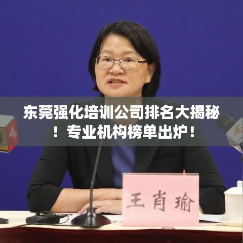 東莞強(qiáng)化培訓(xùn)公司排名大揭秘！專業(yè)機(jī)構(gòu)榜單出爐！
