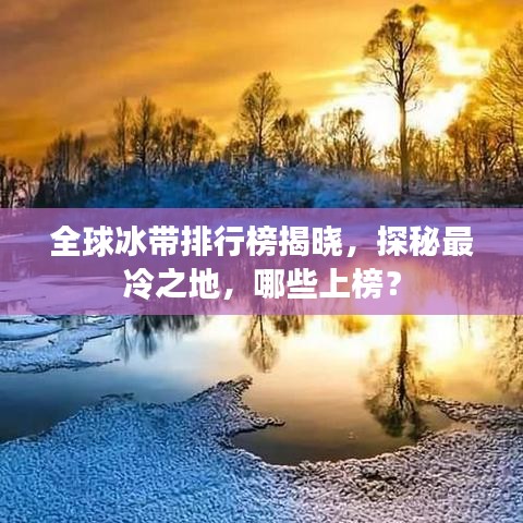全球冰帶排行榜揭曉，探秘最冷之地，哪些上榜？