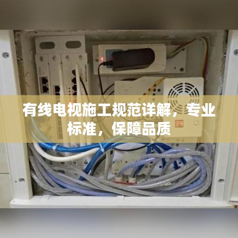 有線電視施工規(guī)范詳解，專(zhuān)業(yè)標(biāo)準(zhǔn)，保障品質(zhì)