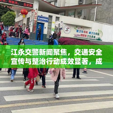 江永交警新聞聚焦，交通安全宣傳與整治行動成效顯著，成效引人矚目