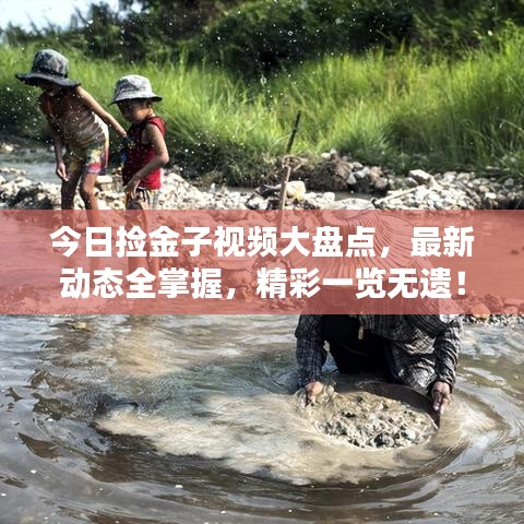 今日撿金子視頻大盤點，最新動態(tài)全掌握，精彩一覽無遺！