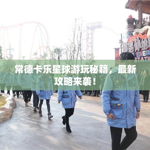 常德卡樂星球游玩秘籍，最新攻略來襲！