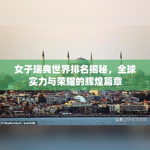 女子瑞典世界排名揭秘，全球?qū)嵙εc榮耀的輝煌篇章