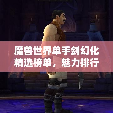 魔獸世界單手劍幻化精選榜單，魅力排行TOP！