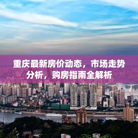 重慶最新房價動態(tài)，市場走勢分析，購房指南全解析
